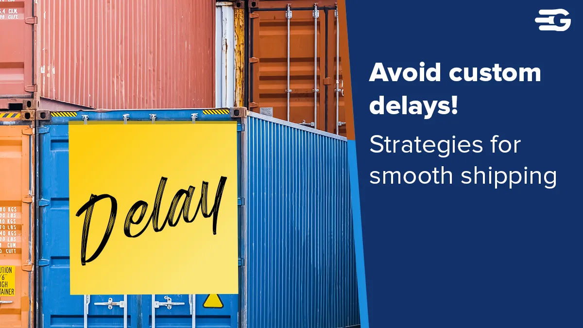Tackle custom clearance delays: Strategies for smooth shipping!